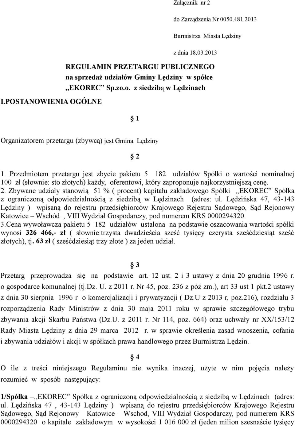 Przedmiotem przetargu jest zbycie pakietu 5 182 udziałów Spółki o wartości nominalnej 100 zł (słownie: sto złotych) każdy, oferentowi, który zaproponuje najkorzystniejszą cenę. 2.