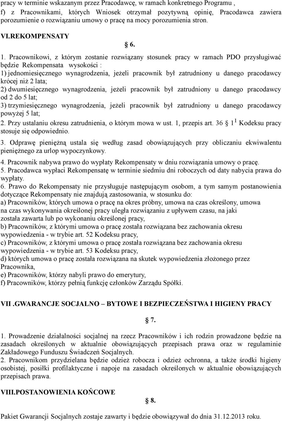 Pracownikowi, z którym zostanie rozwiązany stosunek pracy w ramach PDO przysługiwać będzie Rekompensata wysokości : 1) jednomiesięcznego wynagrodzenia, jeżeli pracownik był zatrudniony u danego