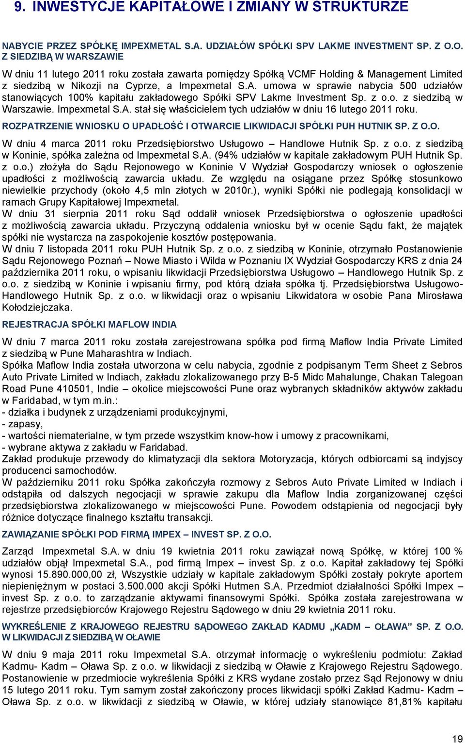 ROZPATRZENIE WNIOSKU O UPADŁOŚĆ I OTWARCIE LIKWIDACJI SPÓŁKI PUH HUTNIK SP. Z O.O. W dniu 4 marca 2011 roku Przedsiębiorstwo Usługowo Handlowe Hutnik Sp. z o.o. z siedzibą w Koninie, spółka zależna od Impexmetal S.