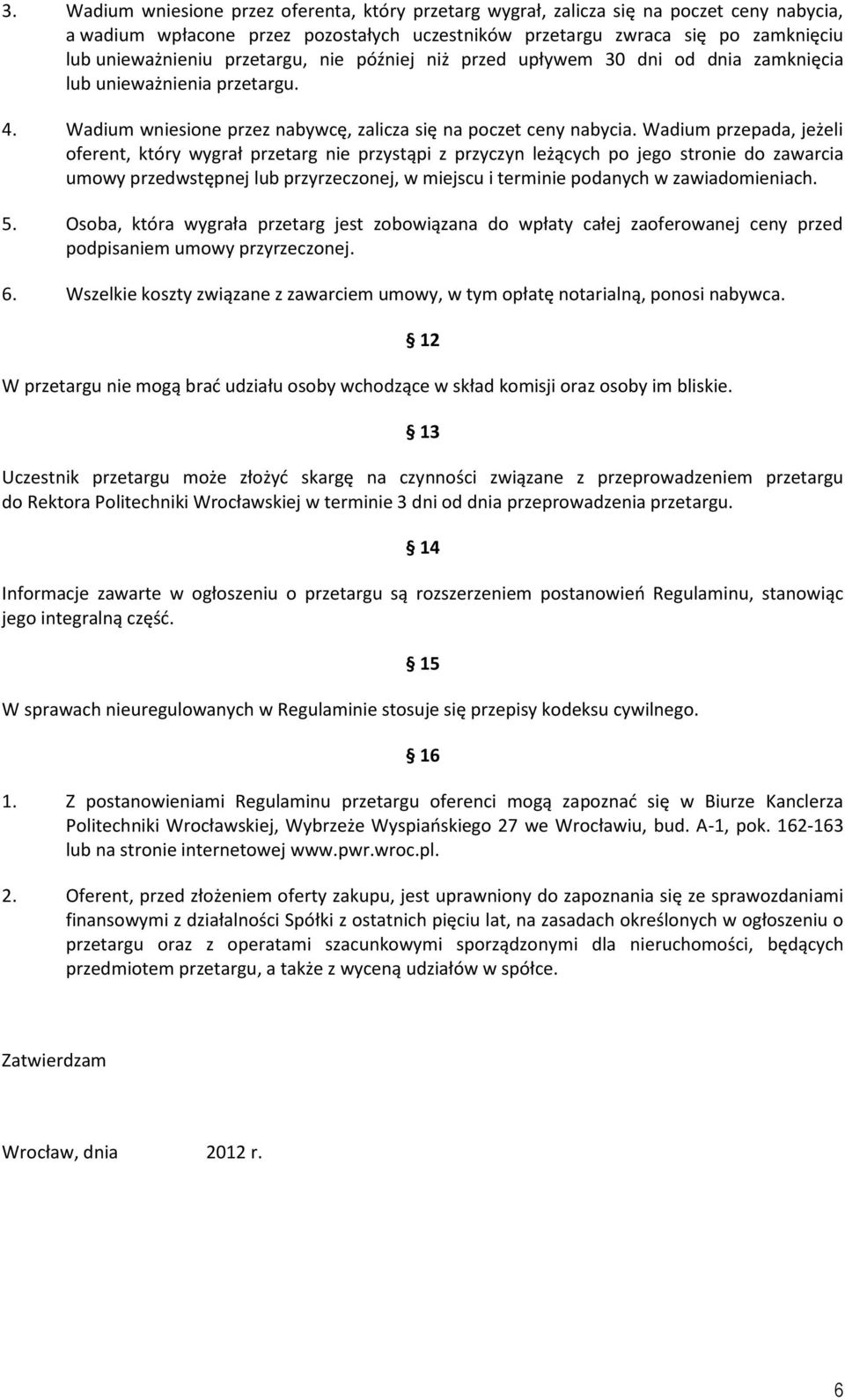 Wadium przepada, jeżeli oferent, który wygrał przetarg nie przystąpi z przyczyn leżących po jego stronie do zawarcia umowy przedwstępnej lub przyrzeczonej, w miejscu i terminie podanych w