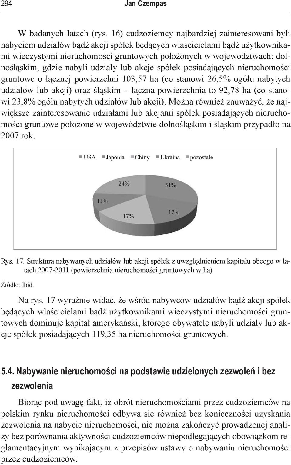 dolnośląskim, gdzie nabyli udziały lub akcje spółek posiadających nieruchomości gruntowe o łącznej powierzchni 103,57 ha (co stanowi 26,5% ogółu nabytych udziałów lub akcji) oraz śląskim łączna