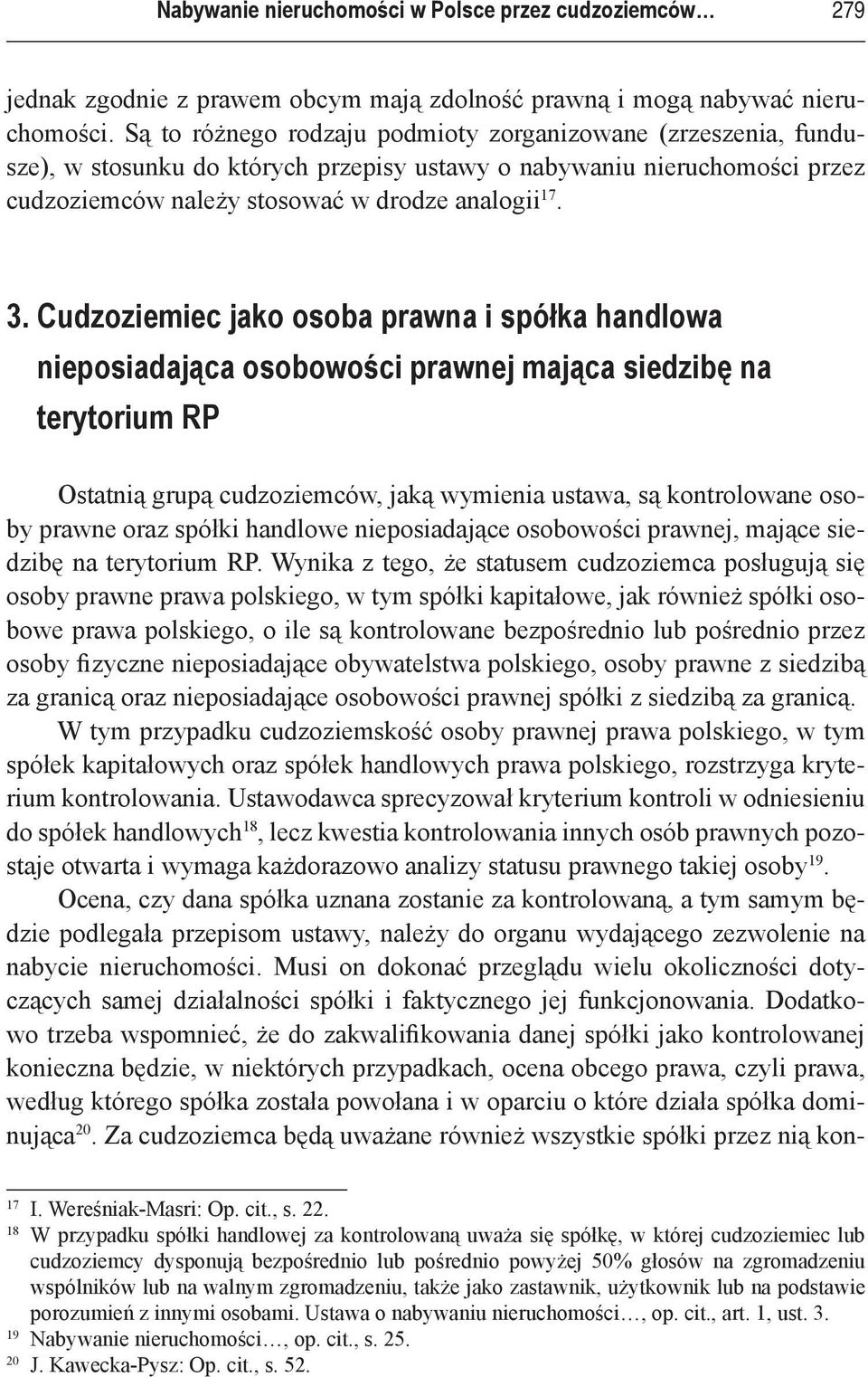 Cudzoziemiec jako osoba prawna i spółka handlowa nieposiadająca osobowości prawnej mająca siedzibę na terytorium RP Ostatnią grupą cudzoziemców, jaką wymienia ustawa, są kontrolowane osoby prawne