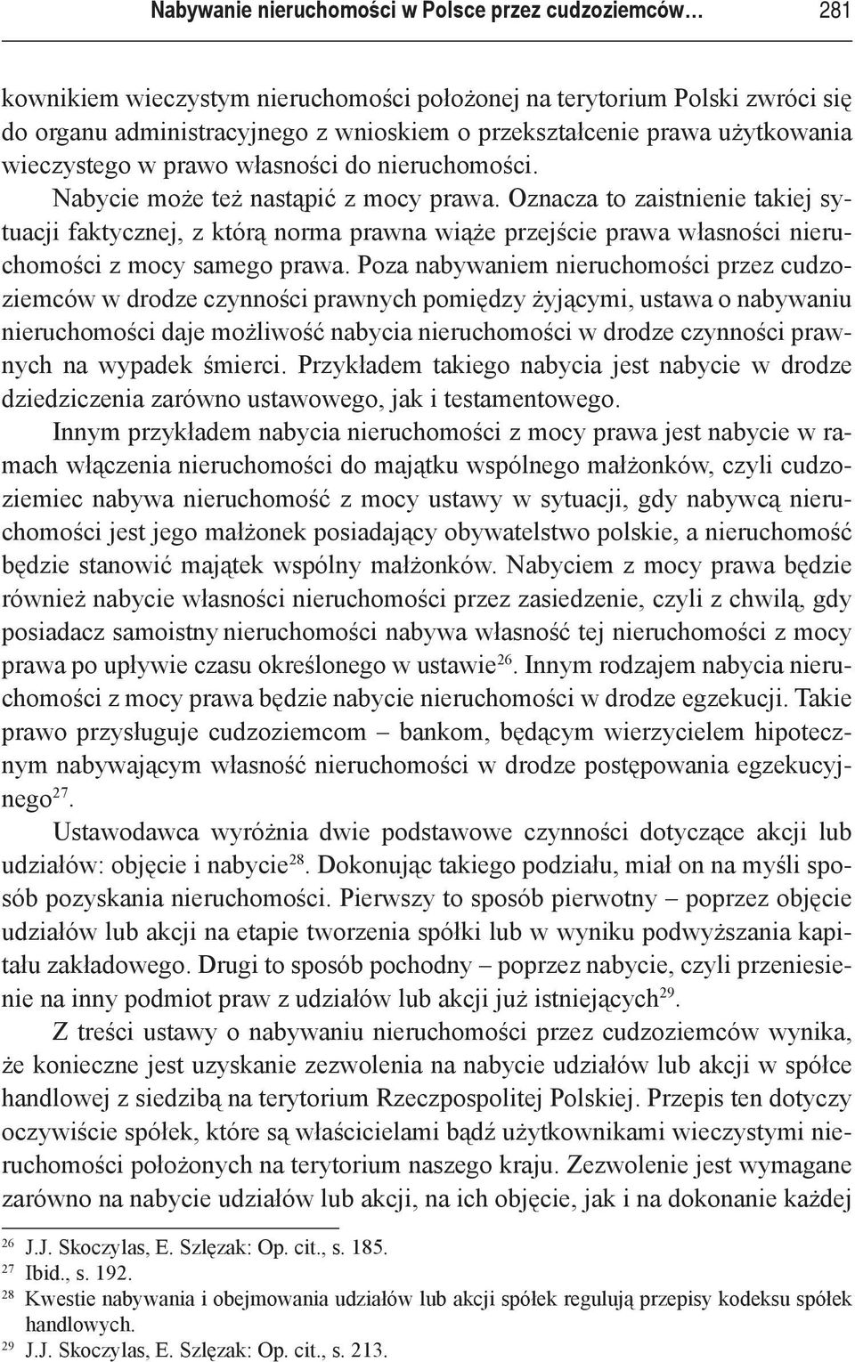 Oznacza to zaistnienie takiej sytuacji faktycznej, z którą norma prawna wiąże przejście prawa własności nieruchomości z mocy samego prawa.