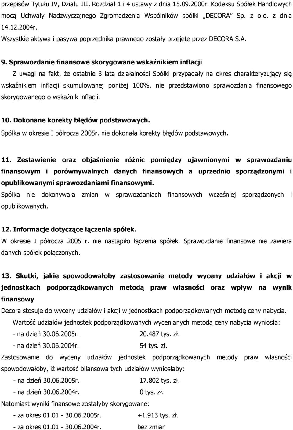 Sprawozdanie finansowe skorygowane wskaźnikiem inflacji Z uwagi na fakt, że ostatnie 3 lata działalności Spółki przypadały na okres charakteryzujący się wskaźnikiem inflacji skumulowanej poniżej