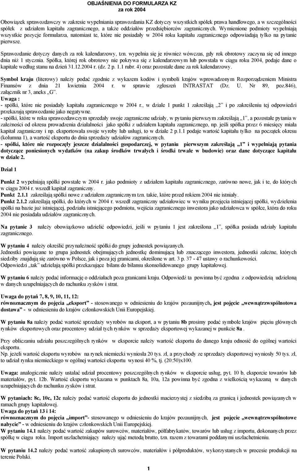 Wymienione podmioty wypełniają wszystkie pozycje formularza, natomiast te, które nie posiadały w 2004 roku kapitału zagranicznego odpowiadają tylko na pytanie pierwsze.