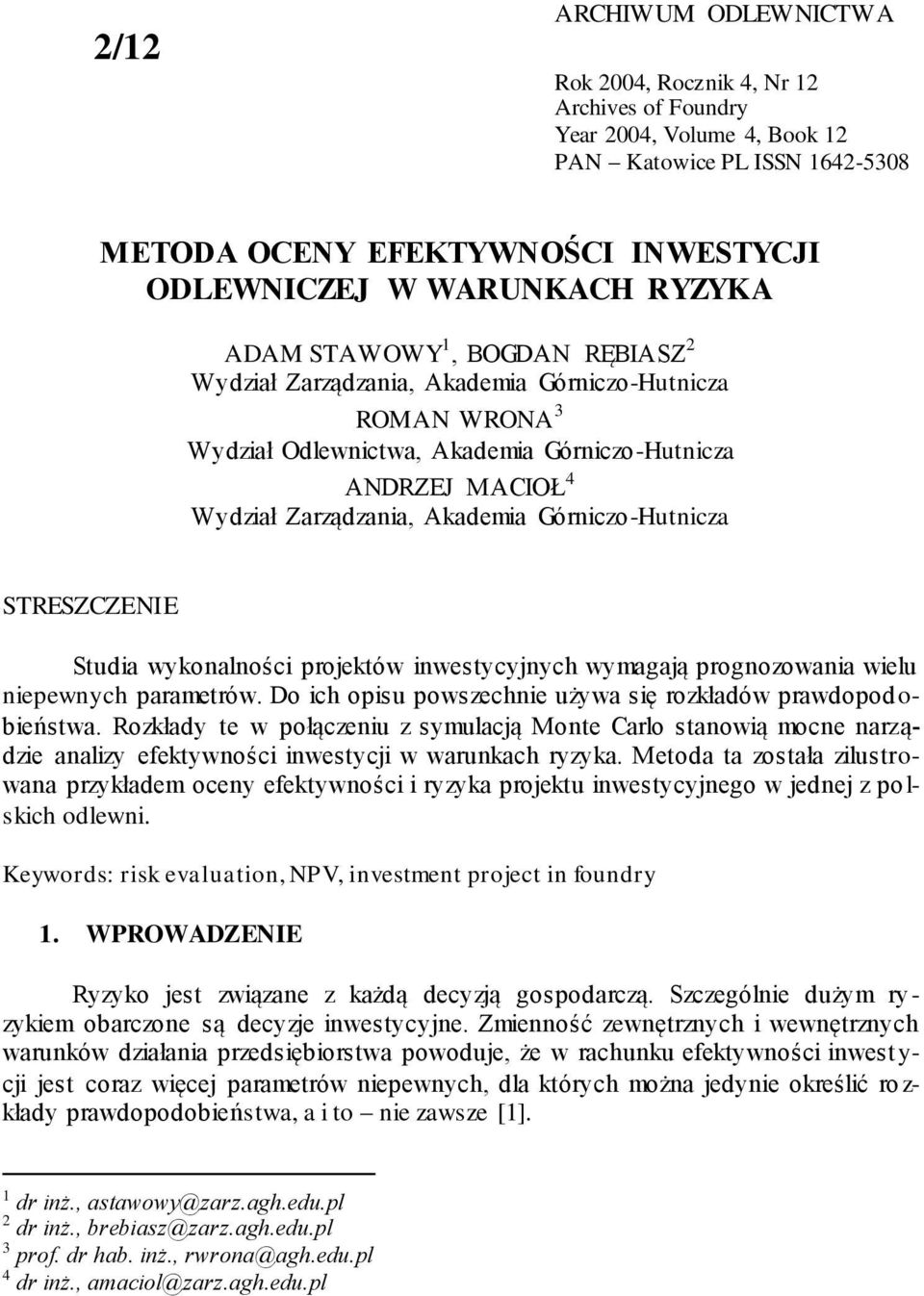 Górniczo-Hutnicza STRESZCZENIE Studia wykonalności projektów inwestycyjnych wymagają prognozowania wielu niepewnych parametrów. Do ich opisu powszechnie używa się rozkładów prawdopod o- bieństwa.