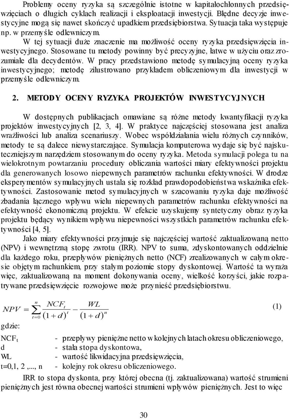 W tej sytuacji duże znaczenie ma możliwość oceny ryzyka przedsięwzięcia inwestycyjnego. Stosowane tu metody powinny być precyzyjne, łatwe w użyciu oraz zrozumiałe dla decydentów.