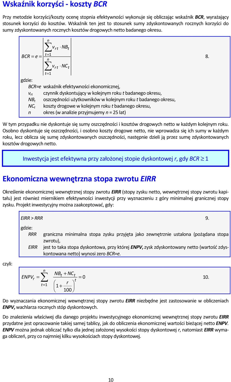 n vrt NBt t= 1 BCR = e = n vrt NCt t= 1 BCR=e wskaźnik efektywności ekonomicznej, v rt czynnik dyskontujący w kolejnym roku t badanego okresu, NB t oszczędności użytkowników w kolejnym roku t