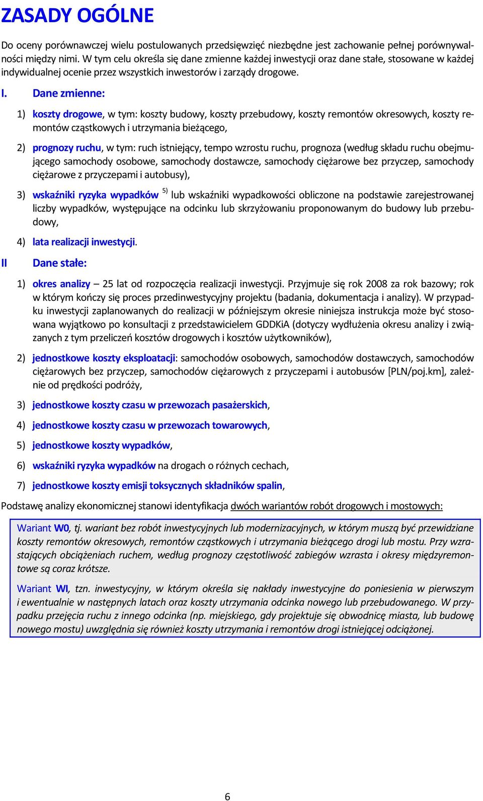Dane zmienne: II 1) koszty drogowe, w tym: koszty budowy, koszty przebudowy, koszty remontów okresowych, koszty remontów cząstkowych i utrzymania bieżącego, 2) prognozy ruchu, w tym: ruch istniejący,