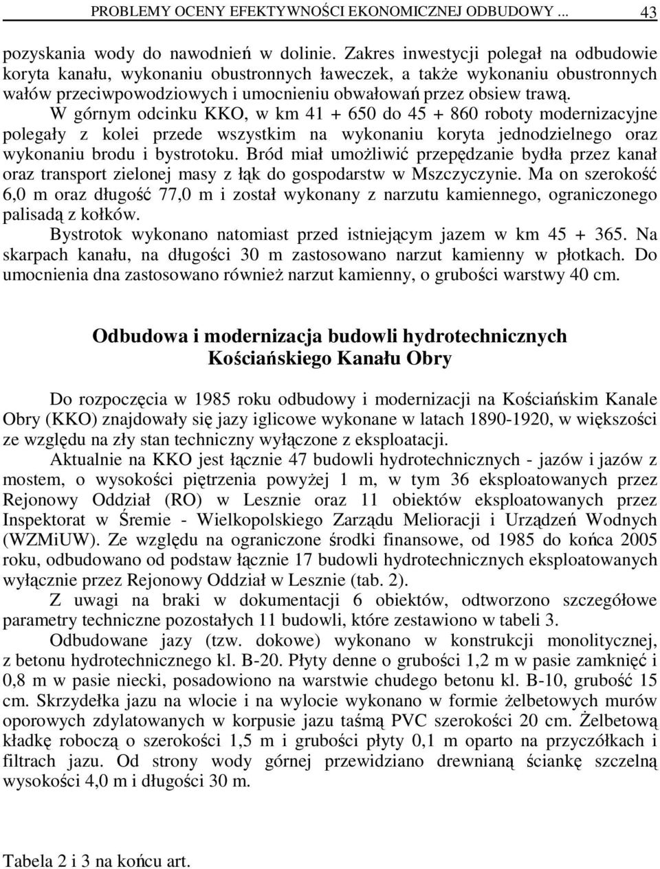 W górnym odcinku KKO, w km 41 + 650 do 45 + 860 roboty modernizacyjne polegały z kolei przede wszystkim na wykonaniu koryta jednodzielnego oraz wykonaniu brodu i bystrotoku.