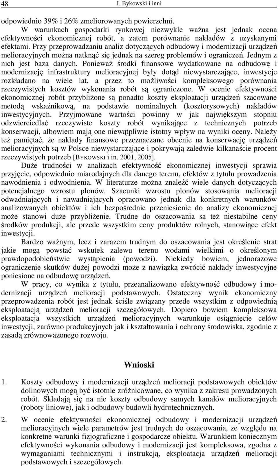 Przy przeprowadzaniu analiz dotyczących odbudowy i modernizacji urządzeń melioracyjnych moŝna natknąć się jednak na szereg problemów i ograniczeń. Jednym z nich jest baza danych.