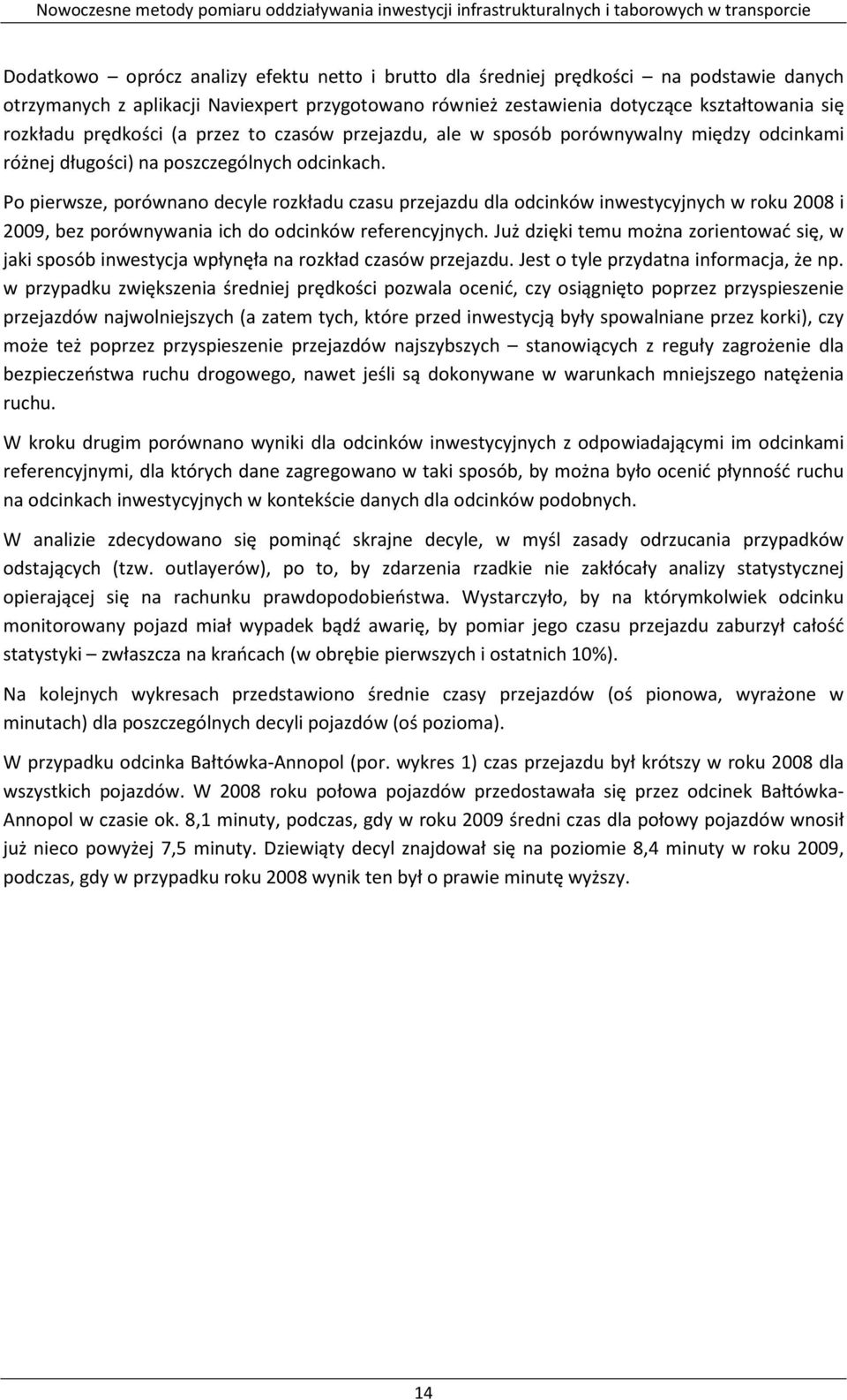 Po pierwsze, porównano decyle rozkładu czasu przejazdu dla odcinków inwestycyjnych w roku 2008 i 2009, bez porównywania ich do odcinków referencyjnych.