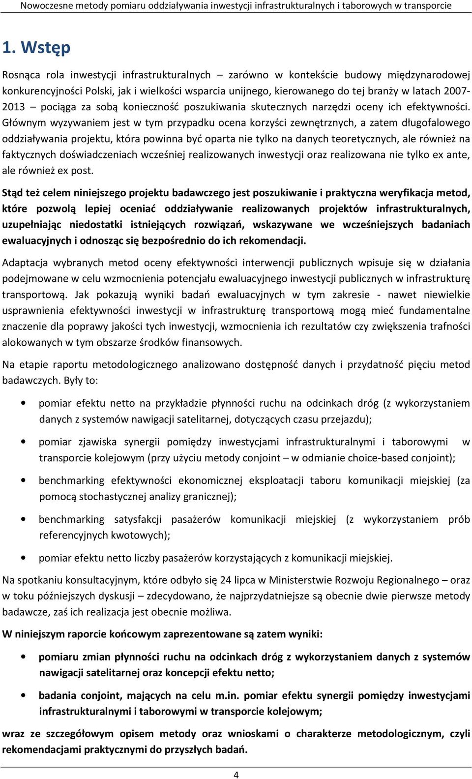 Głównym wyzywaniem jest w tym przypadku ocena korzyści zewnętrznych, a zatem długofalowego oddziaływania projektu, która powinna być oparta nie tylko na danych teoretycznych, ale również na