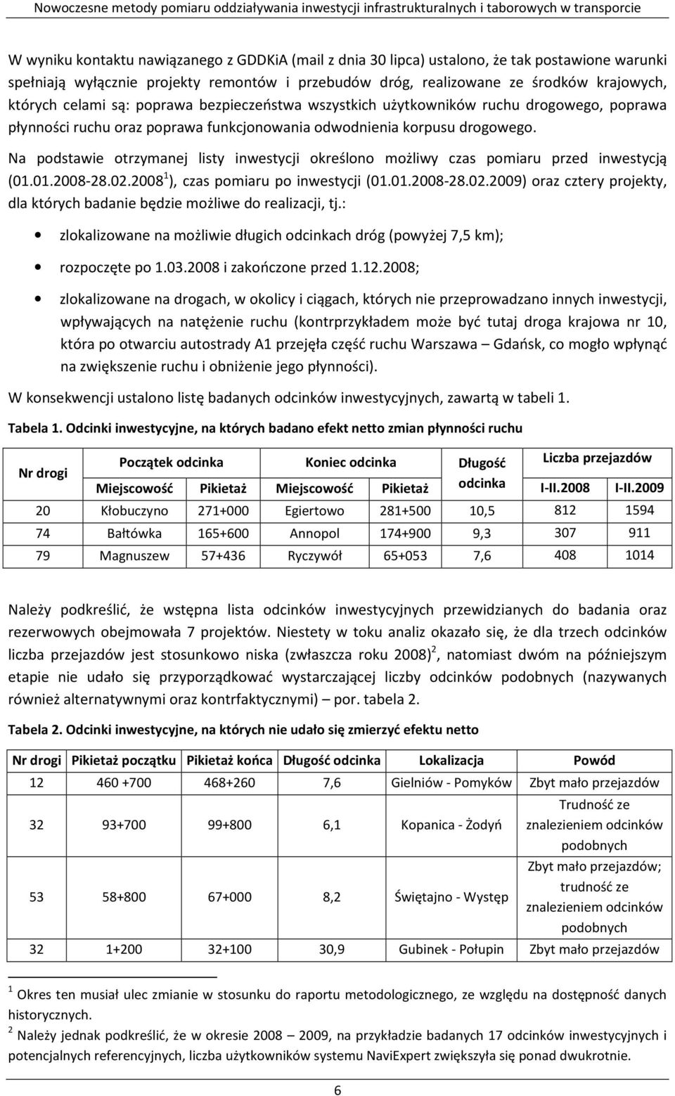 Na podstawie otrzymanej listy inwestycji określono możliwy czas pomiaru przed inwestycją (01.01.2008-28.02.2008 1 ), czas pomiaru po inwestycji (01.01.2008-28.02.2009) oraz cztery projekty, dla których badanie będzie możliwe do realizacji, tj.