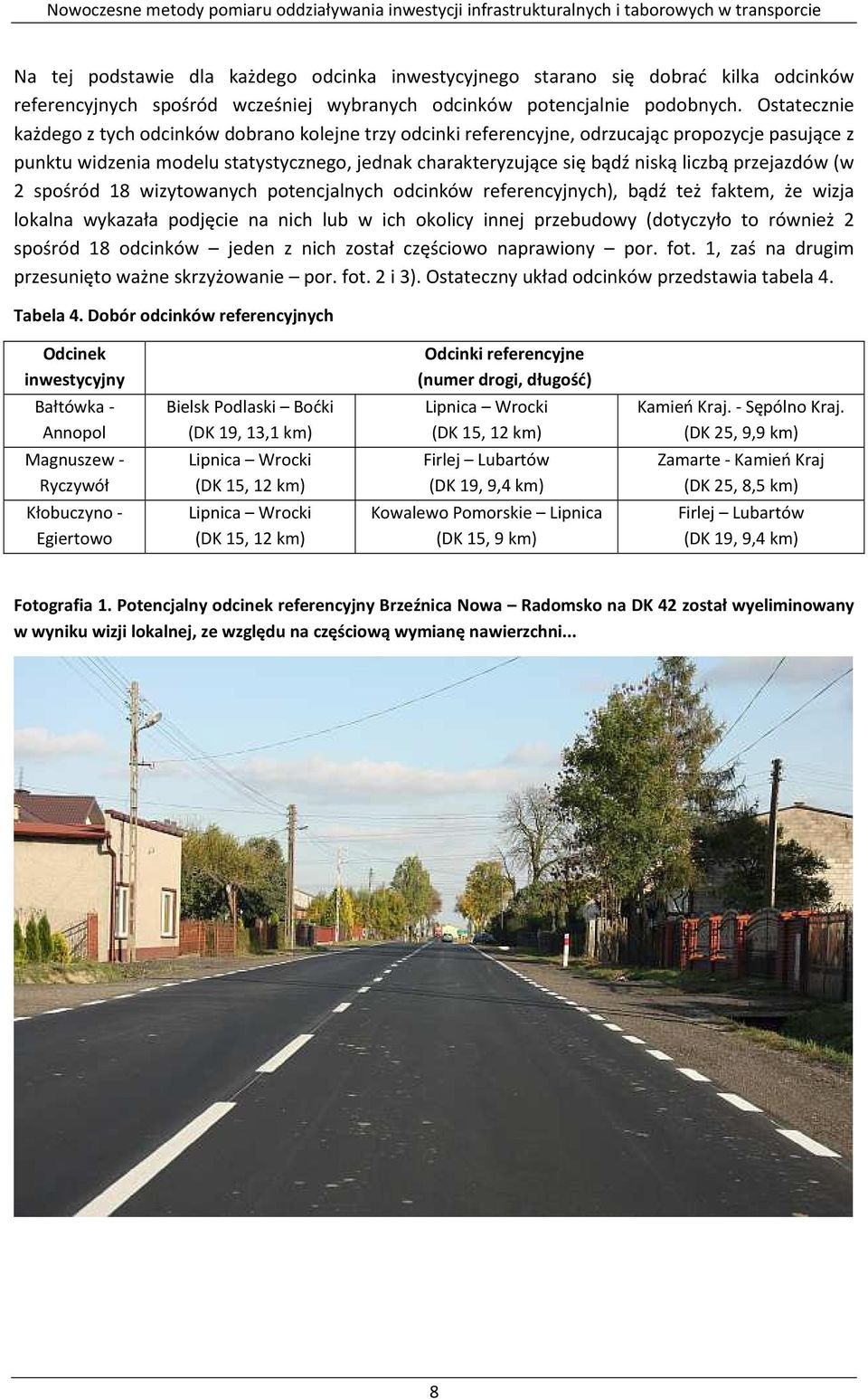 przejazdów (w 2 spośród 18 wizytowanych potencjalnych odcinków referencyjnych), bądź też faktem, że wizja lokalna wykazała podjęcie na nich lub w ich okolicy innej przebudowy (dotyczyło to również 2