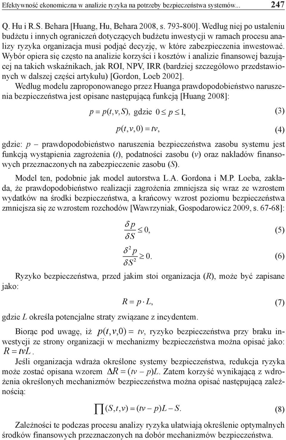 Wybór opiera się często na analizie korzyści i kosztów i analizie finansowej bazującej na takich wskaźnikach, jak ROI, NPV, IRR (bardziej szczegółowo przedstawionych w dalszej części artykułu)