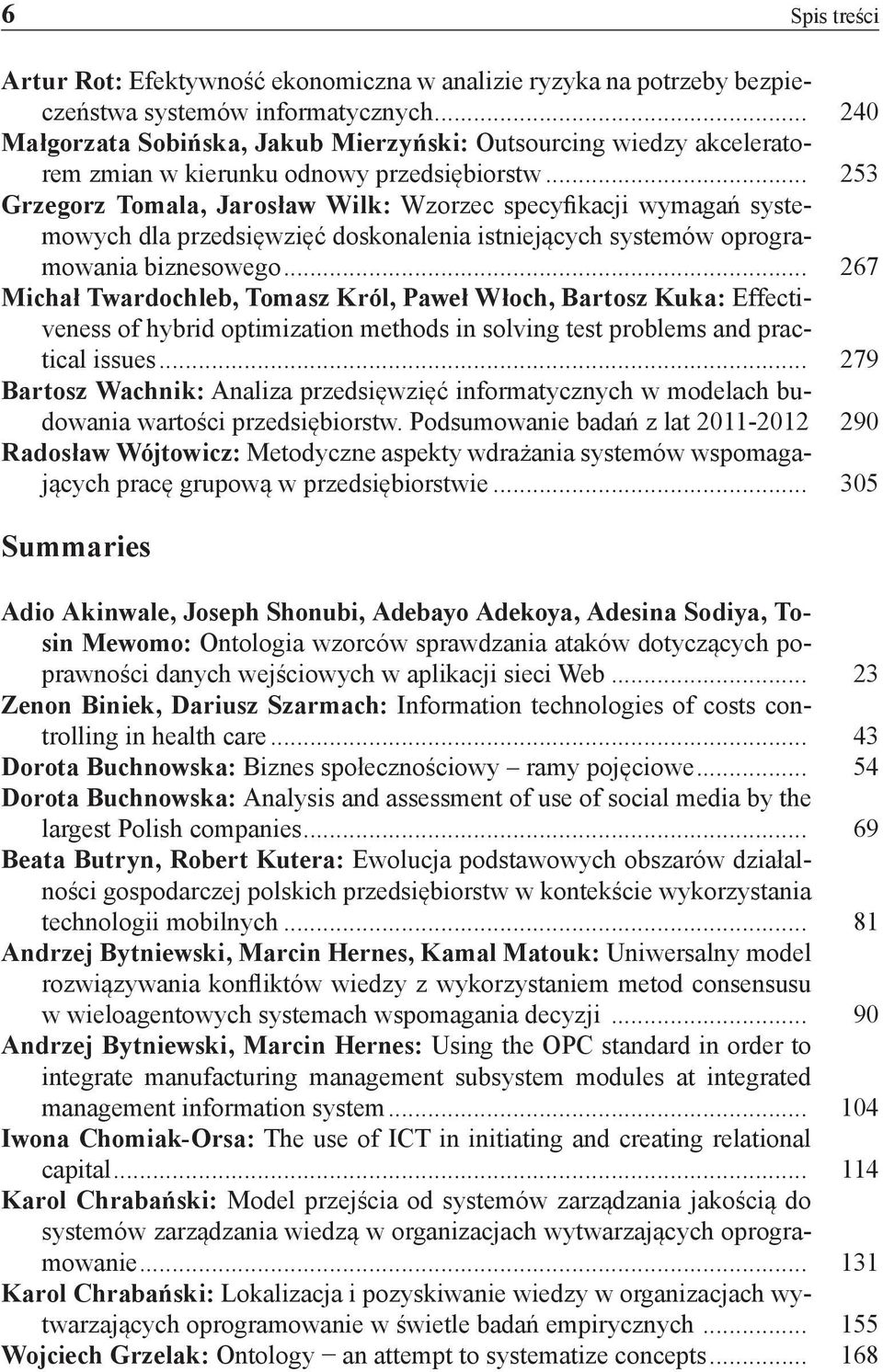 .. 253 Grzegorz Tomala, Jarosław Wilk: Wzorzec specyfikacji wymagań systemowych dla przedsięwzięć doskonalenia istniejących systemów oprogramowania biznesowego.