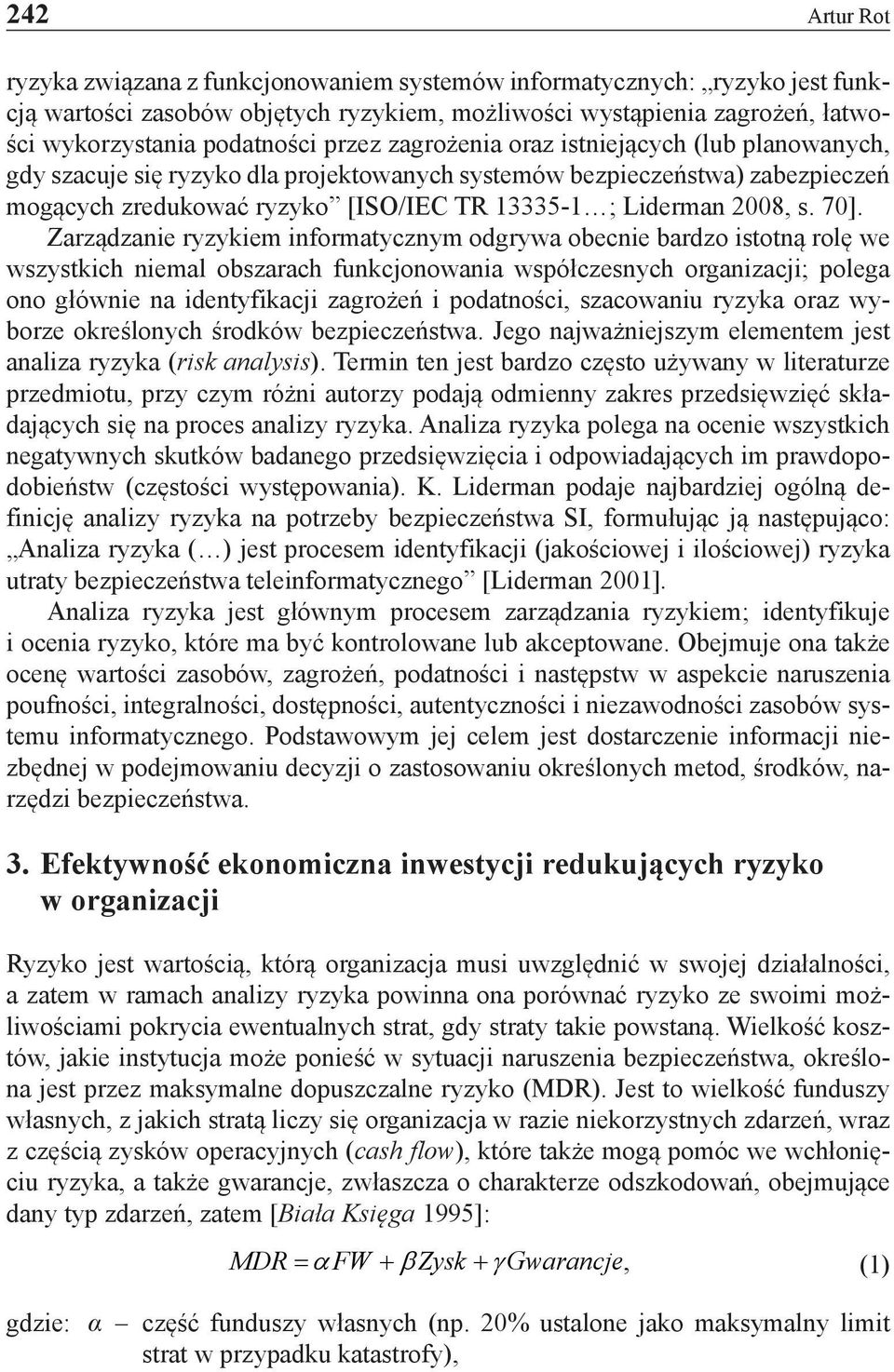 70]. Zarządzanie ryzykiem informatycznym odgrywa obecnie bardzo istotną rolę we wszystkich niemal obszarach funkcjonowania współczesnych organizacji; polega ono głównie na identyfikacji zagrożeń i