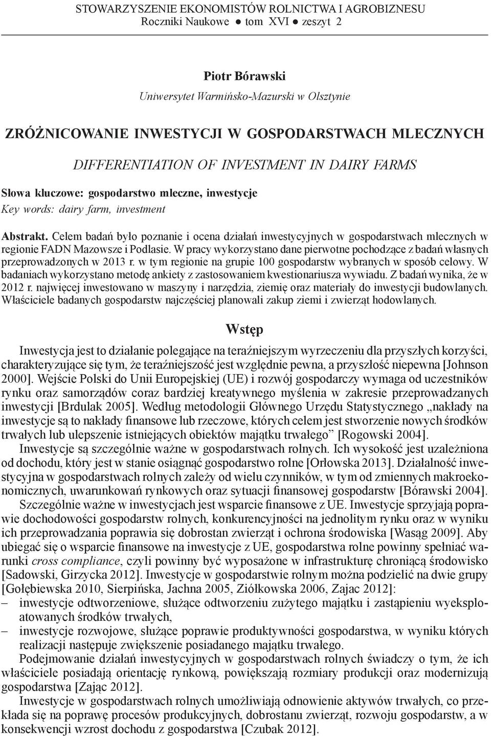 Celem badań było poznanie i ocena działań inwestycyjnych w gospodarstwach mlecznych w regionie FADN Mazowsze i Podlasie.