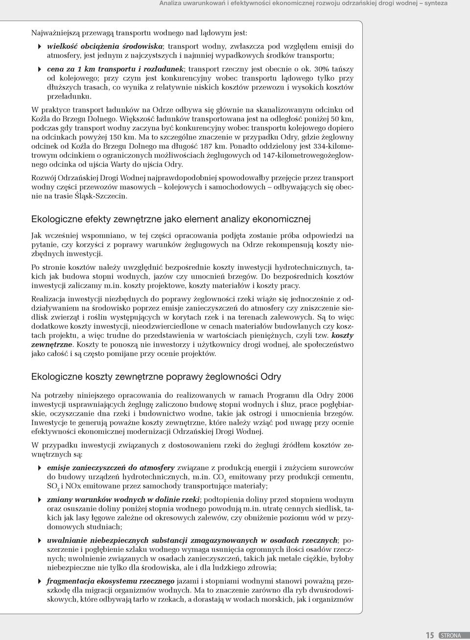 30% tańszy od kolejowego; przy czym jest konkurencyjny wobec transportu lądowego tylko przy dłuższych trasach, co wynika z relatywnie niskich kosztów przewozu i wysokich kosztów przeładunku.