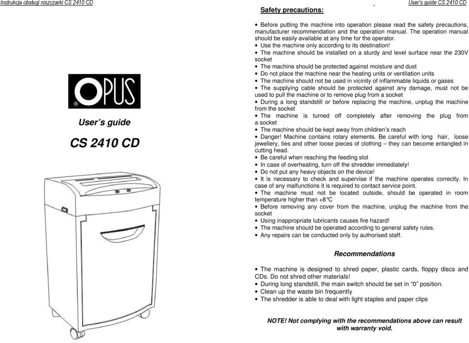 The machine should be installed on a sturdy and level surface near the 230V socket The machine should be protected against moisture and dust Do not place the machine near the heating units or