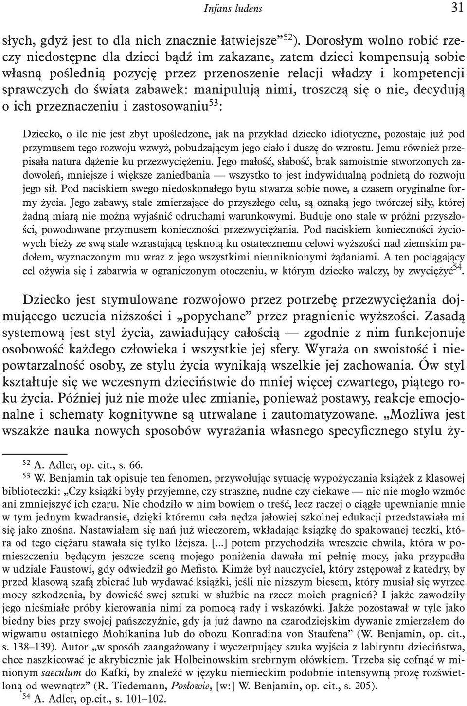 zabawek: manipulują nimi, troszczą się o nie, decydują o ich przeznaczeniu i zastosowaniu 53 : Dziecko, o ile nie jest zbyt upośledzone, jak na przykład dziecko idiotyczne, pozostaje już pod