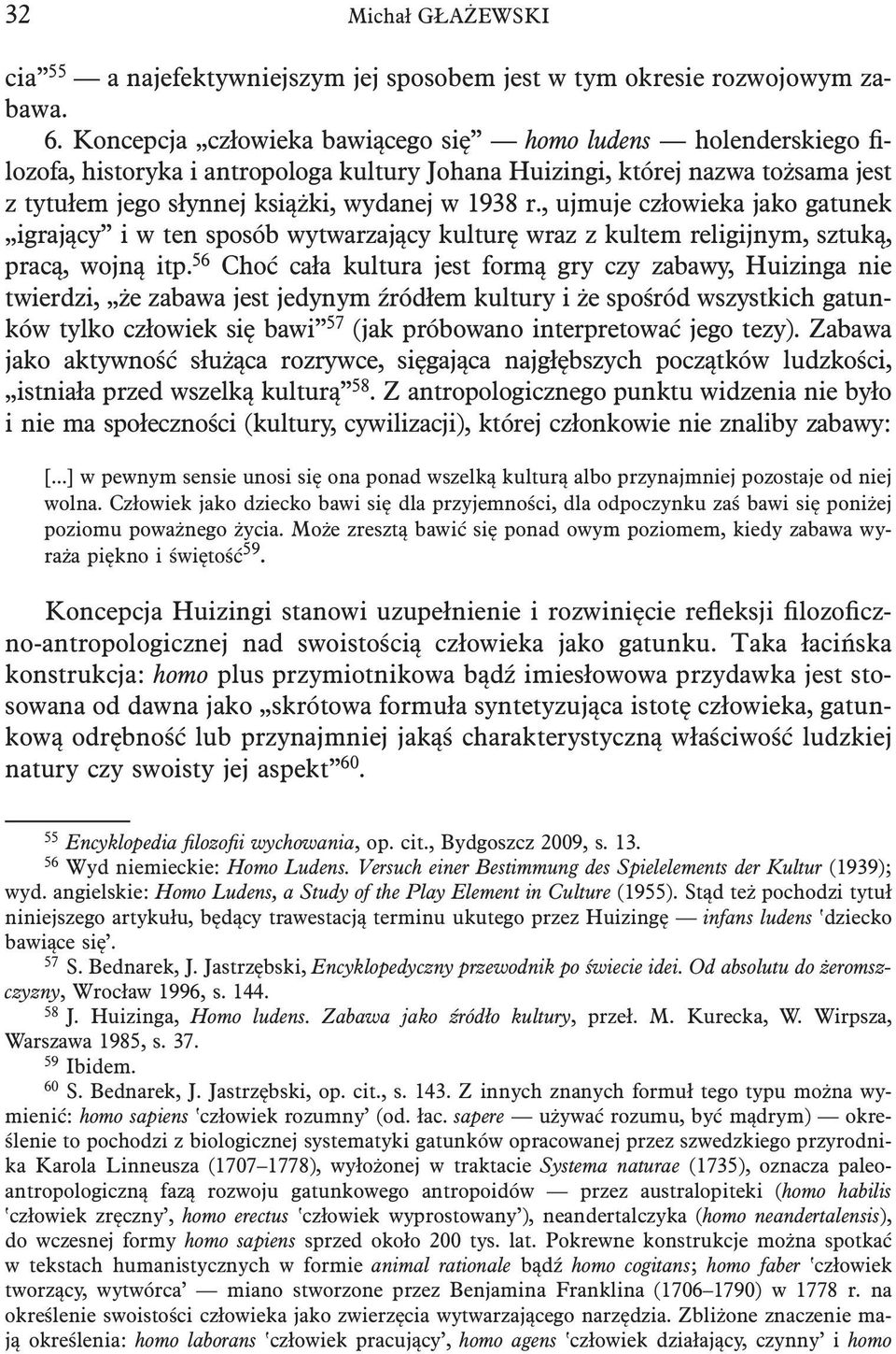 , ujmuje człowieka jako gatunek igrający i w ten sposób wytwarzający kulturę wraz z kultem religijnym, sztuką, pracą, wojną itp.