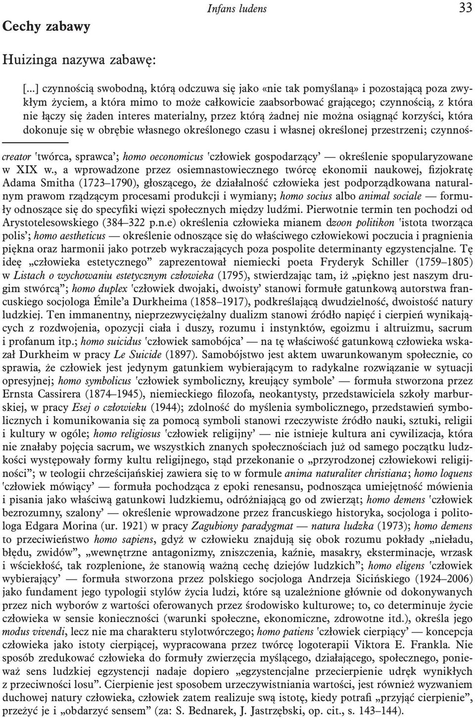 interes materialny, przez którą żadnej nie można osiągnąć korzyści, która dokonuje się w obrębie własnego określonego czasu i własnej określonej przestrzeni; czynnoścreator twórca, sprawca ; homo