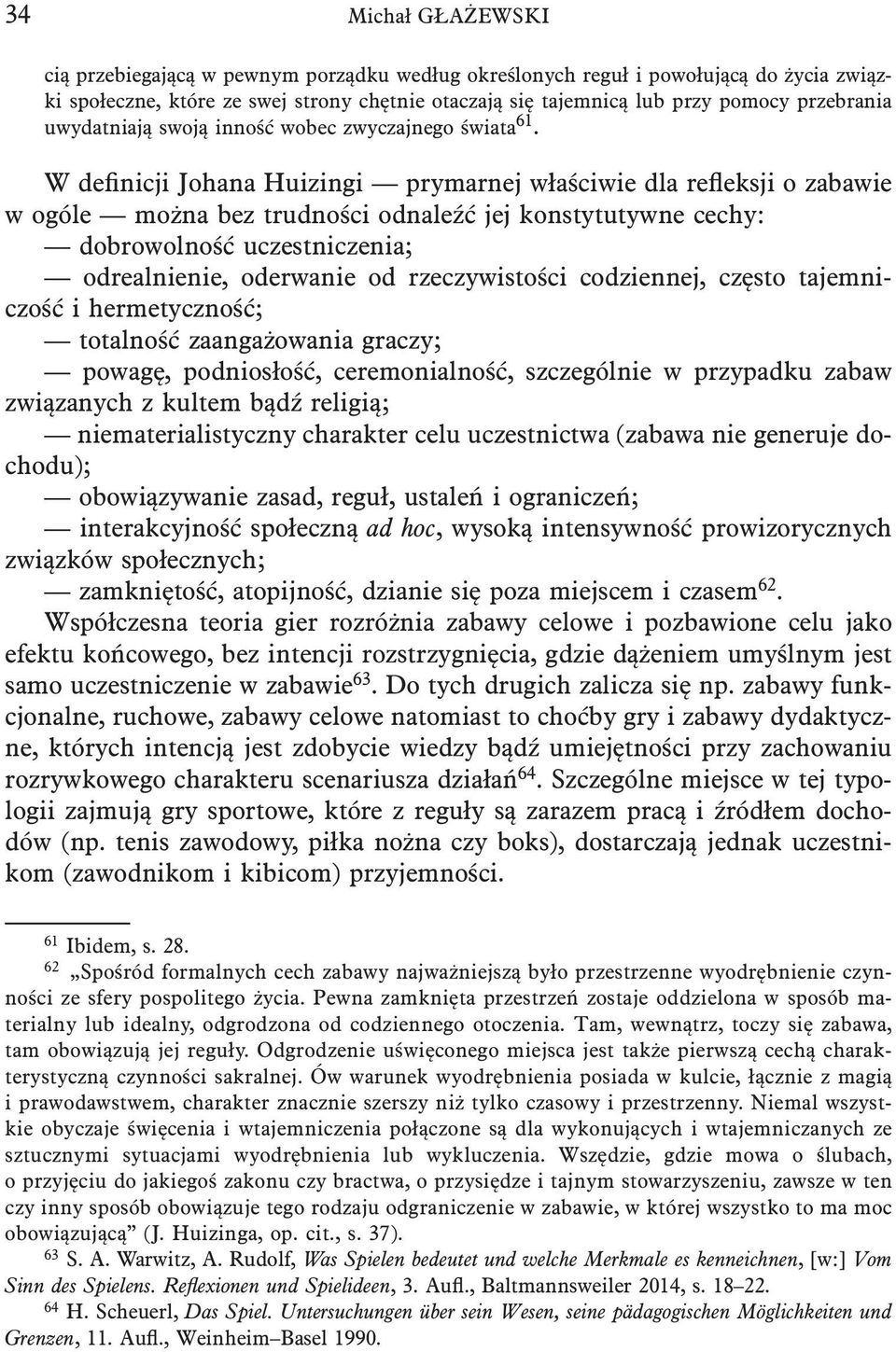 W definicji Johana Huizingi prymarnej właściwie dla refleksji o zabawie w ogóle można bez trudności odnaleźć jej konstytutywne cechy: dobrowolność uczestniczenia; odrealnienie, oderwanie od