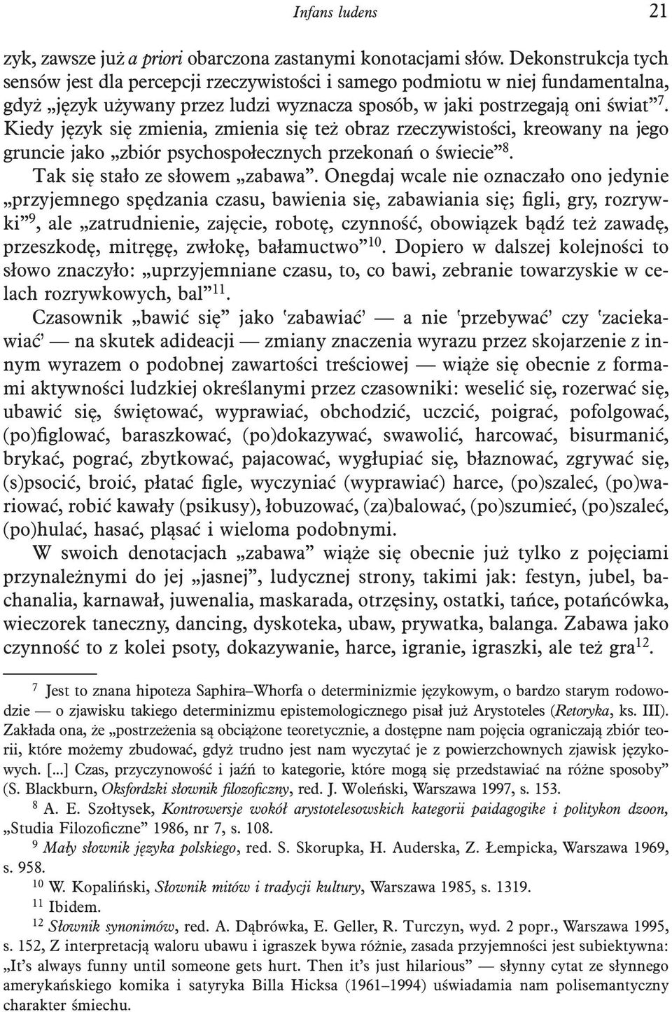 Kiedy język się zmienia, zmienia się też obraz rzeczywistości, kreowany na jego gruncie jako zbiór psychospołecznych przekonań o świecie 8. Tak się stało ze słowem zabawa.