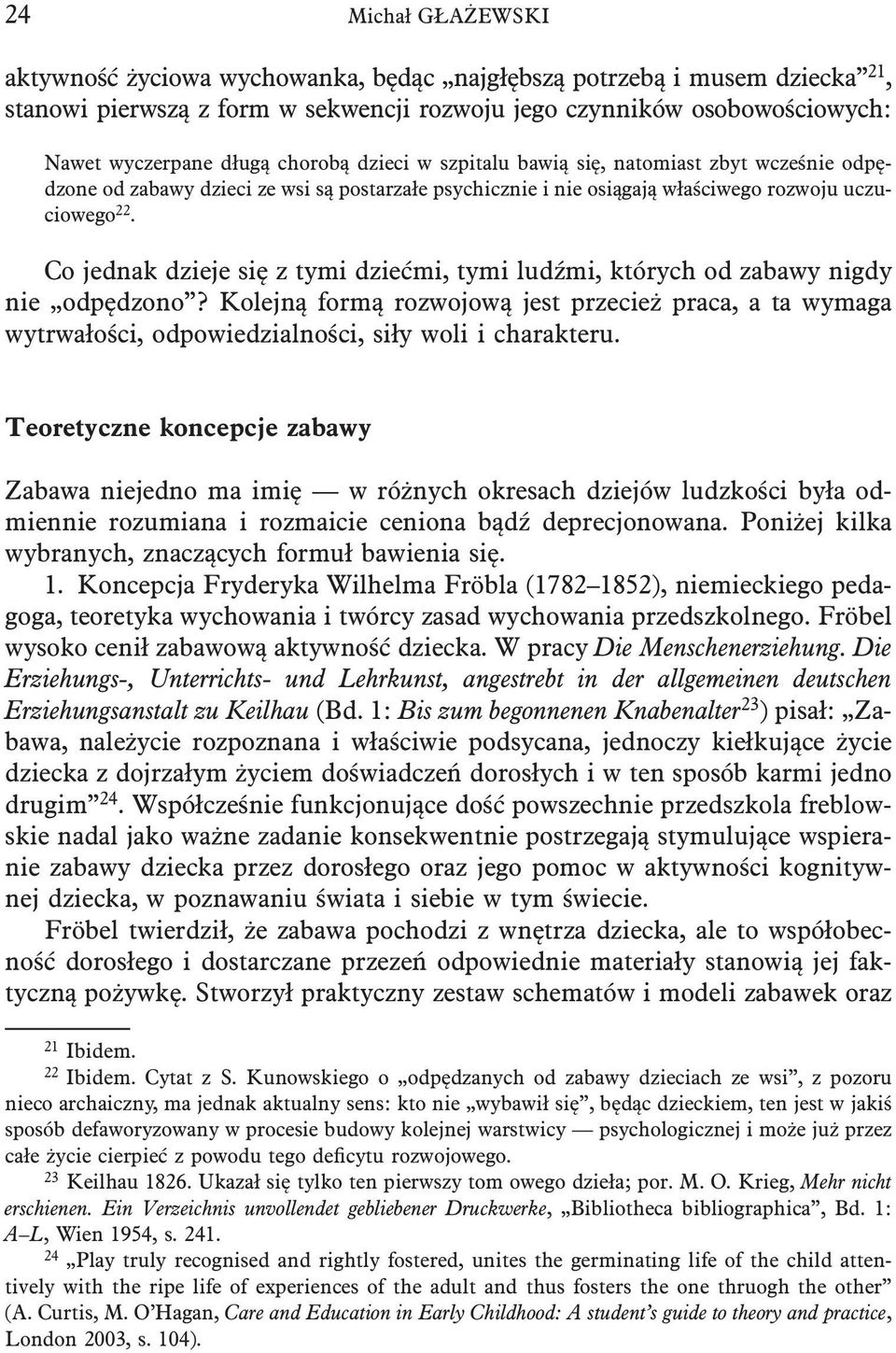 Co jednak dzieje się z tymi dziećmi, tymi ludźmi, których od zabawy nigdy nie odpędzono?