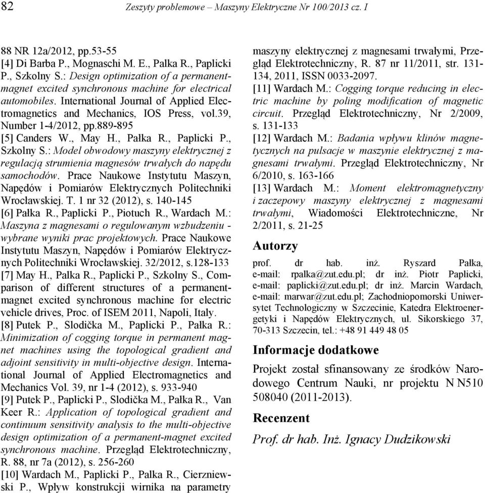 39, Number 1-4/2012, pp.889-895 [5] Canders W., May H., Pałka R., Paplicki P., Szkolny S.: Model obwodowy maszyny elektrycznej z regulacją strumienia magnesów trwałych do napędu samochodów.