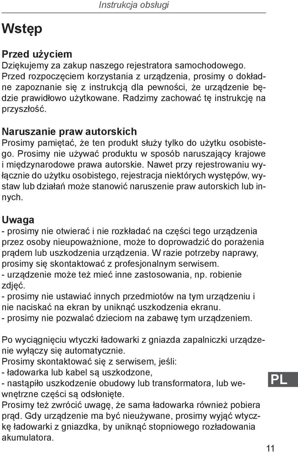 Naruszanie praw autorskich Prosimy pamiętać, że ten produkt służy tylko do użytku osobistego. Prosimy nie używać produktu w sposób naruszający krajowe i międzynarodowe prawa autorskie.