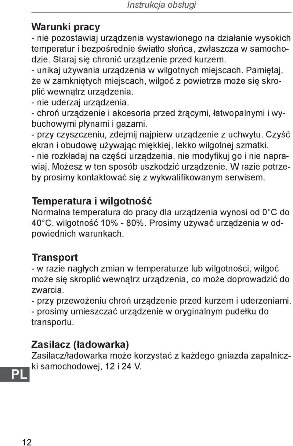 - nie uderzaj urządzenia. - chroń urządzenie i akcesoria przed żrącymi, łatwopalnymi i wybuchowymi płynami i gazami. - przy czyszczeniu, zdejmij najpierw urządzenie z uchwytu.