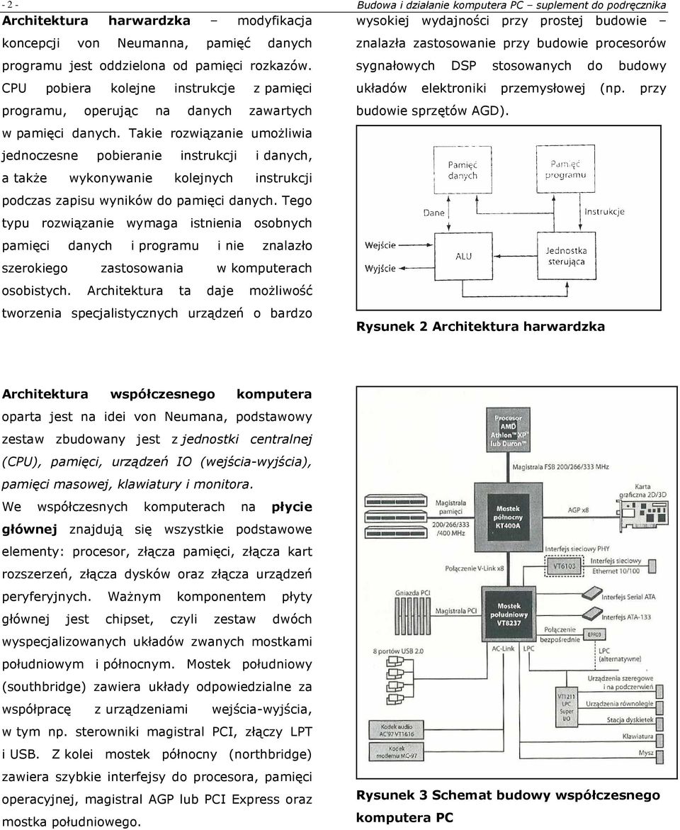 Takie rozwiązanie umoŝliwia jednoczesne pobieranie instrukcji i danych, a takŝe wykonywanie kolejnych instrukcji podczas zapisu wyników do pamięci danych.