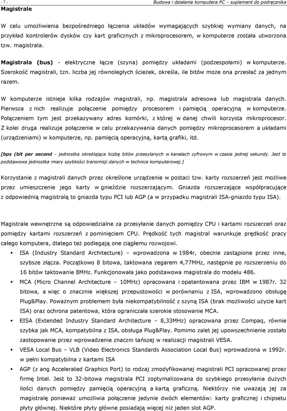 liczba jej równoległych ścieŝek, określa, ile bitów moŝe ona przesłać za jednym razem. W komputerze istnieje kilka rodzajów magistrali, np. magistrala adresowa lub magistrala danych.