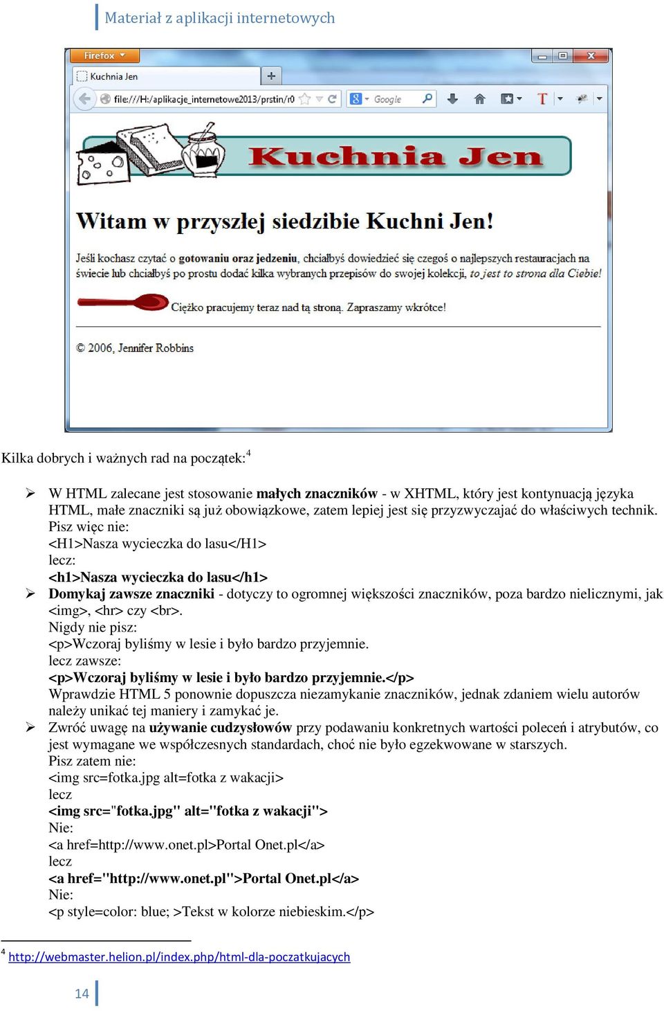 Pisz więc nie: <H1>Nasza wycieczka do lasu</h1> lecz: <h1>nasza wycieczka do lasu</h1> Domykaj zawsze znaczniki - dotyczy to ogromnej większości znaczników, poza bardzo nielicznymi, jak <img>, <hr>