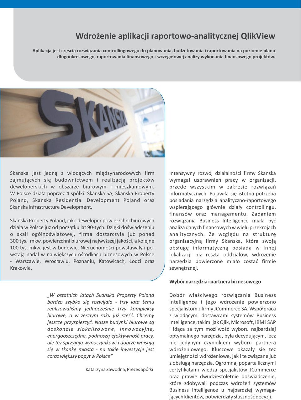 Skanska jest jedn¹ z wiod¹cych miêdzynarodowych firm zajmuj¹cych siê budownictwem i realizacj¹ projektów deweloperskich w obszarze biurowym i mieszkaniowym.