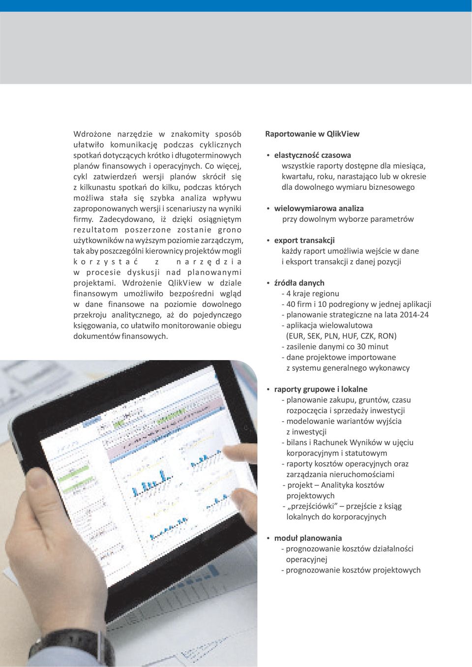 Zadecydowano, i dziêki osi¹gniêtym rezultatom poszerzone zostanie grono u ytkowników na wy szym poziomie zarz¹dczym, tak aby poszczególni kierownicy projektów mogli k o r z y s t a æ z n a r z ê d z