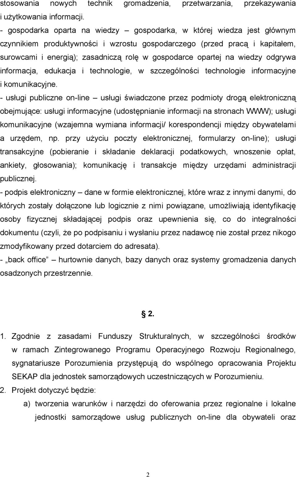 komunikacyjne - usługi publiczne on-line usługi świadczone przez podmioty drogą elektroniczną obejmujące: usługi informacyjne (udostępnianie informacji na stronach WWW); usługi komunikacyjne