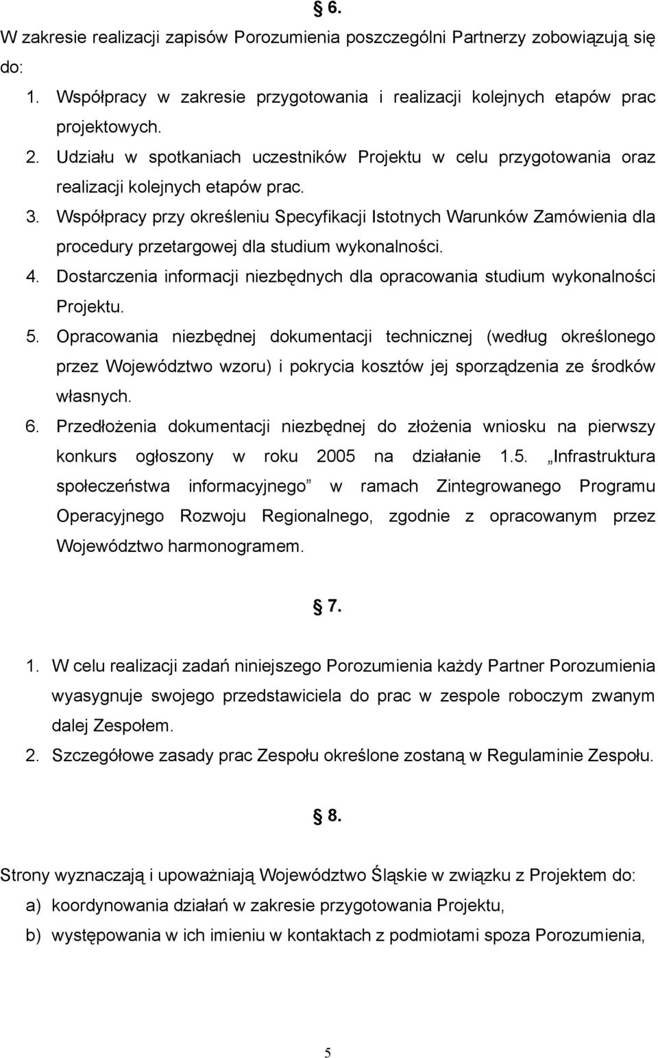 wykonalności 4 Dostarczenia informacji niezbędnych dla opracowania studium wykonalności Projektu 5 Opracowania niezbędnej dokumentacji technicznej (według określonego przez Województwo wzoru) i