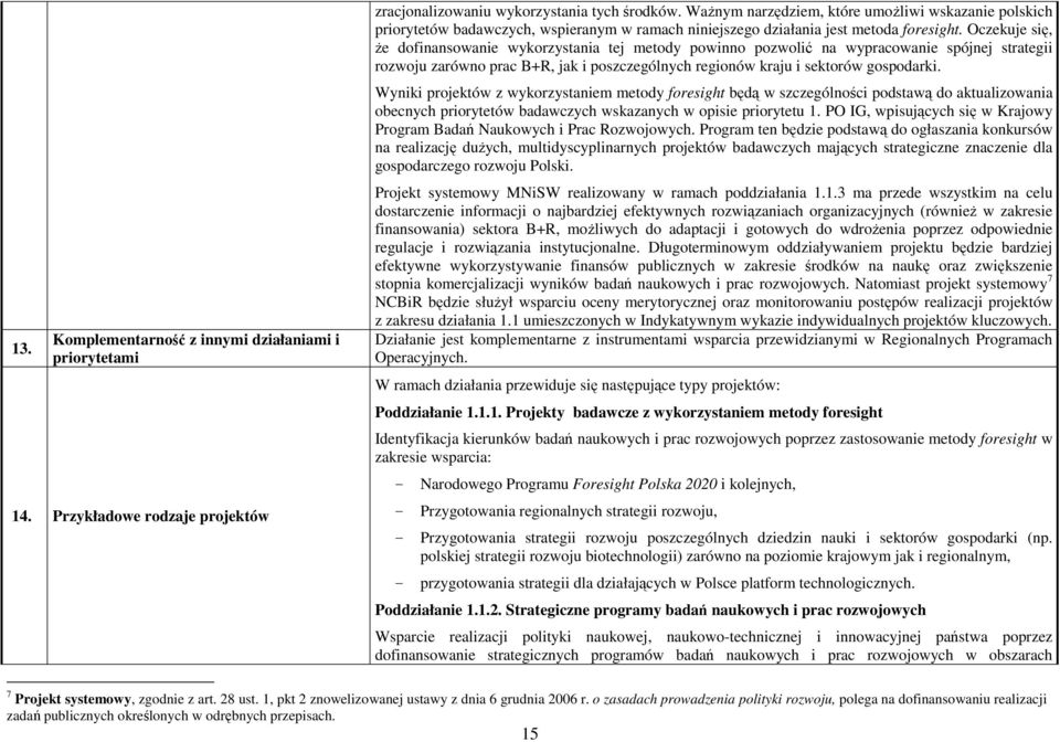 Oczekuje się, Ŝe dofinansowanie wykorzystania tej metody powinno pozwolić na wypracowanie spójnej strategii rozwoju zarówno prac B+R, jak i poszczególnych regionów kraju i sektorów gospodarki.