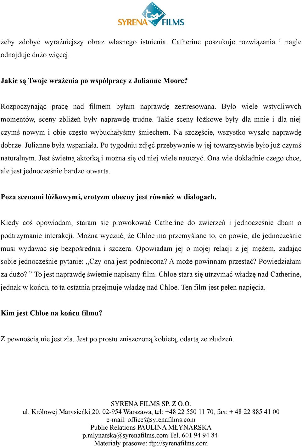 Takie sceny łóżkowe były dla mnie i dla niej czymś nowym i obie często wybuchałyśmy śmiechem. Na szczęście, wszystko wyszło naprawdę dobrze. Julianne była wspaniała.