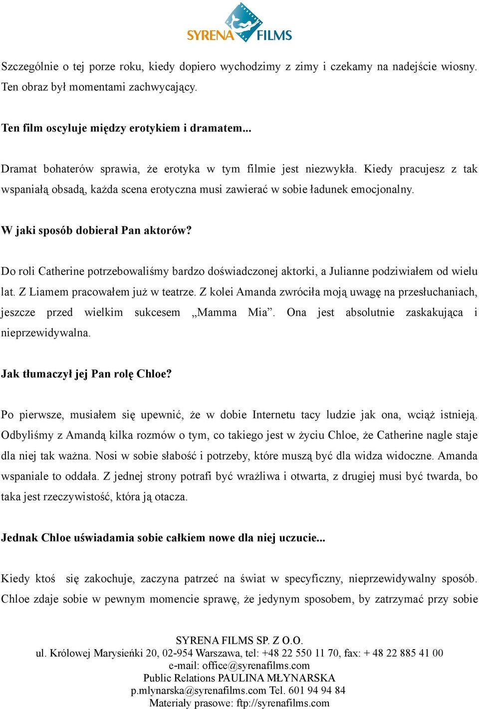 W jaki sposób dobierał Pan aktorów? Do roli Catherine potrzebowaliśmy bardzo doświadczonej aktorki, a Julianne podziwiałem od wielu lat. Z Liamem pracowałem już w teatrze.