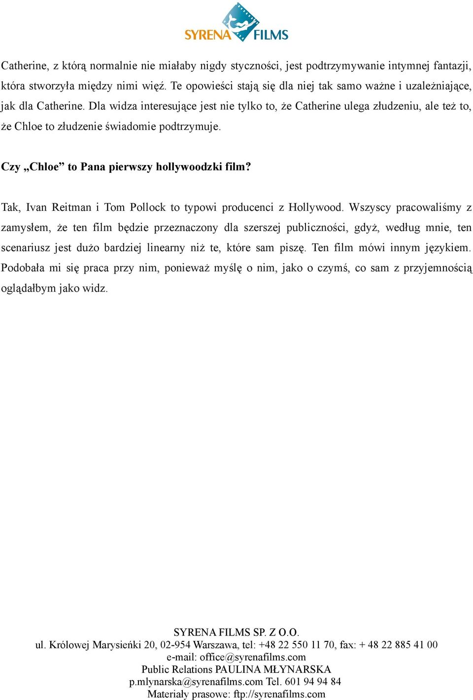 Dla widza interesujące jest nie tylko to, że Catherine ulega złudzeniu, ale też to, że Chloe to złudzenie świadomie podtrzymuje. Czy Chloe to Pana pierwszy hollywoodzki film?