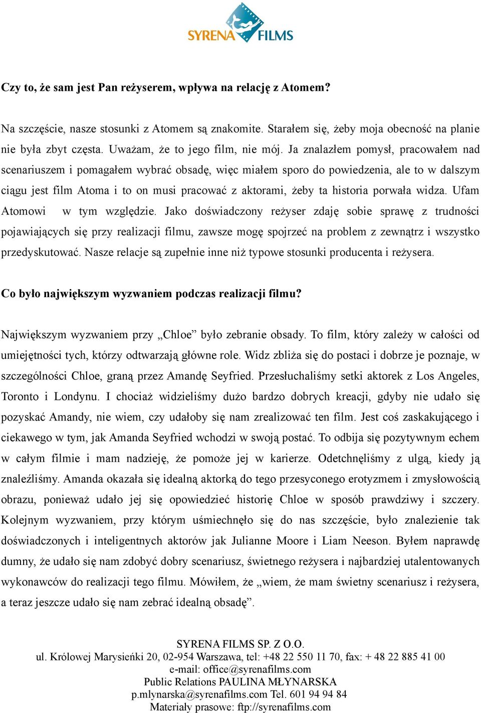 Ja znalazłem pomysł, pracowałem nad scenariuszem i pomagałem wybrać obsadę, więc miałem sporo do powiedzenia, ale to w dalszym ciągu jest film Atoma i to on musi pracować z aktorami, żeby ta historia