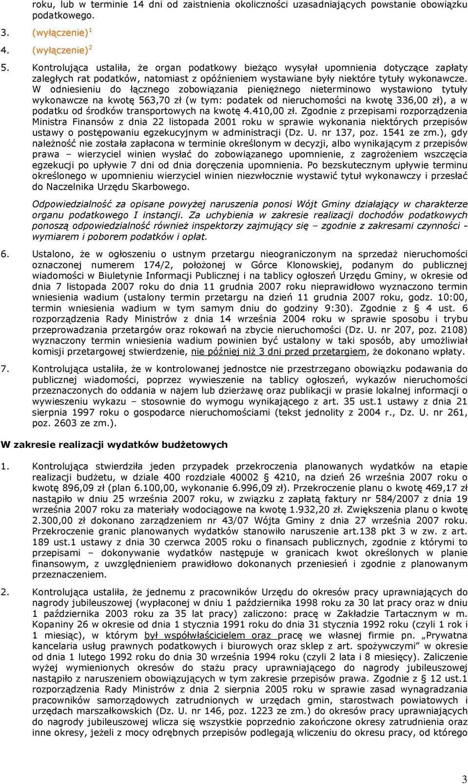 W odniesieniu do łącznego zobowiązania pienięŝnego nieterminowo wystawiono tytuły wykonawcze na kwotę 563,70 zł (w tym: podatek od nieruchomości na kwotę 336,00 zł), a w podatku od środków