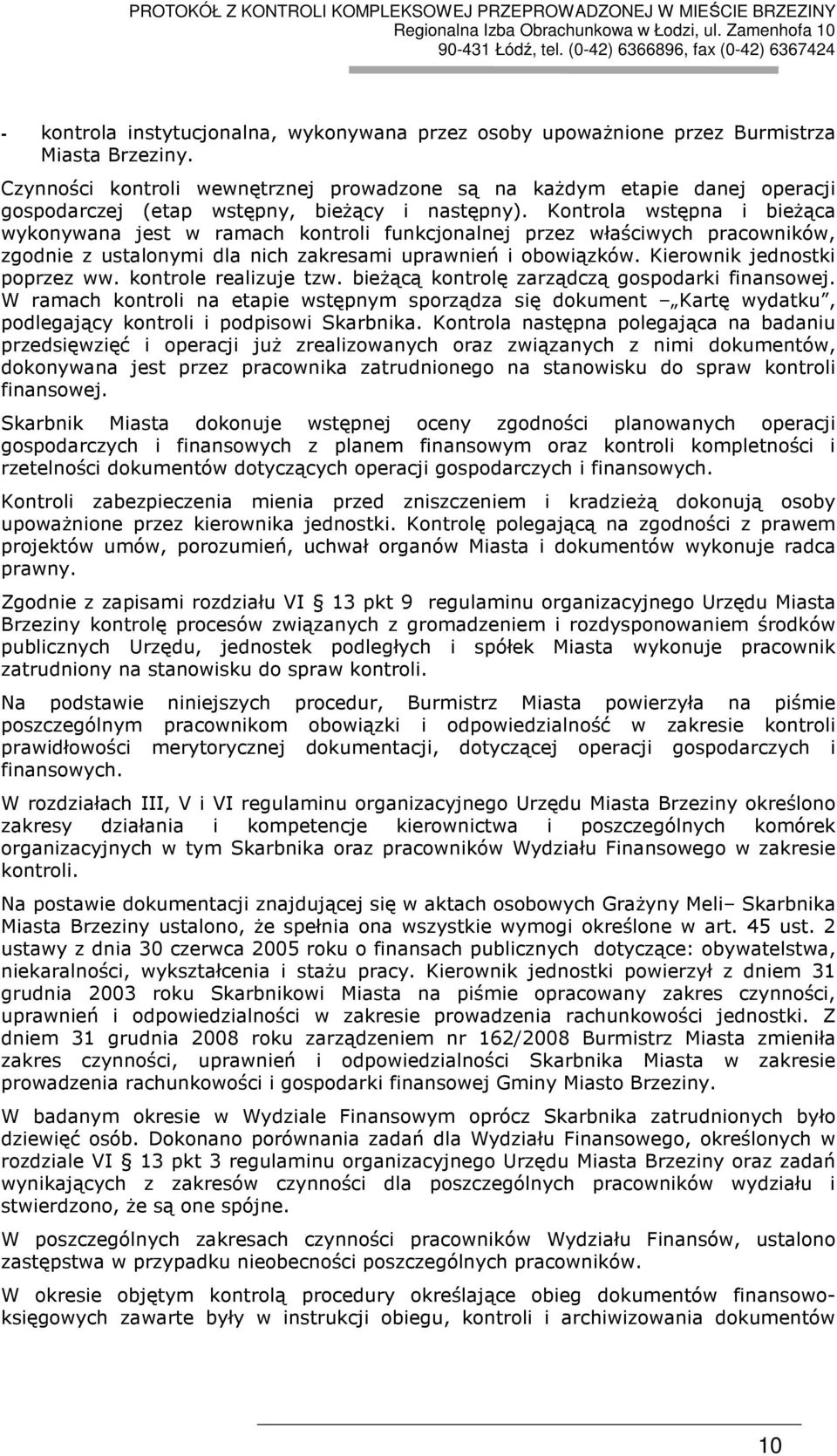 Kontrola wstępna i bieŝąca wykonywana jest w ramach kontroli funkcjonalnej przez właściwych pracowników, zgodnie z ustalonymi dla nich zakresami uprawnień i obowiązków. Kierownik jednostki poprzez ww.