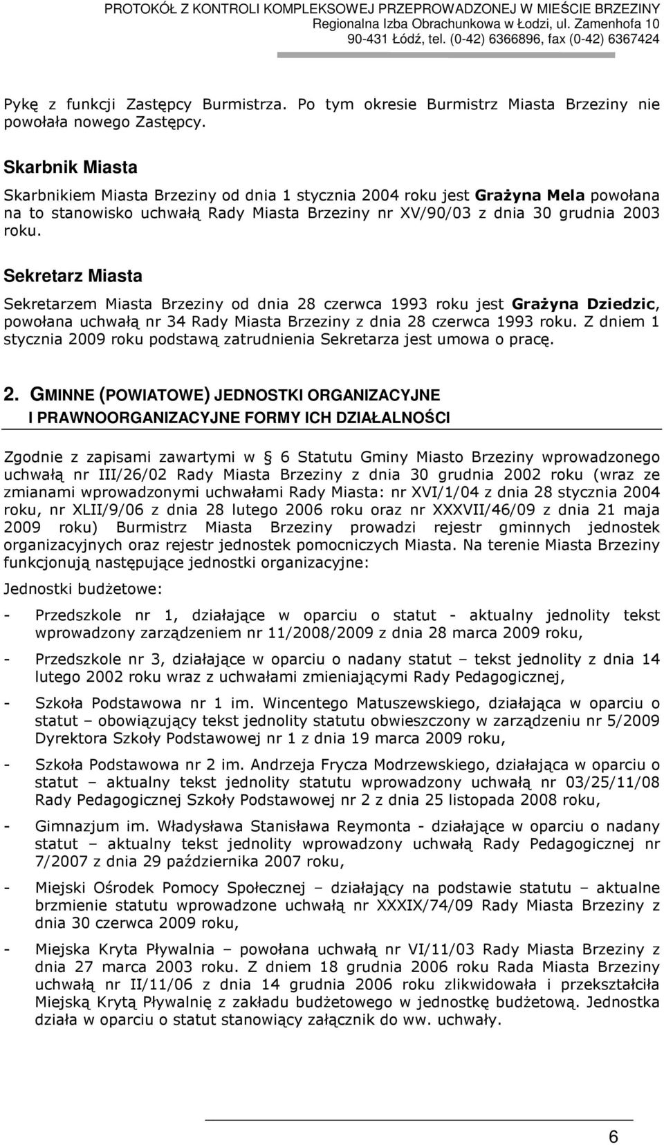 Sekretarz Miasta Sekretarzem Miasta Brzeziny od dnia 28 czerwca 1993 roku jest GraŜyna Dziedzic, powołana uchwałą nr 34 Rady Miasta Brzeziny z dnia 28 czerwca 1993 roku.