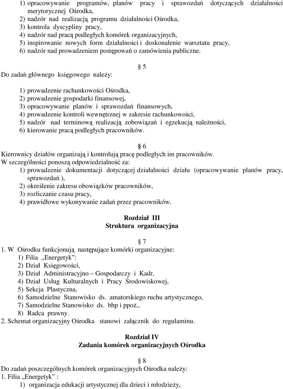 Do zadań głównego księgowego naleŝy: 5 1) prowadzenie rachunkowości Ośrodka, 2) prowadzenie gospodarki finansowej, 3) opracowywanie planów i sprawozdań finansowych, 4) prowadzenie kontroli